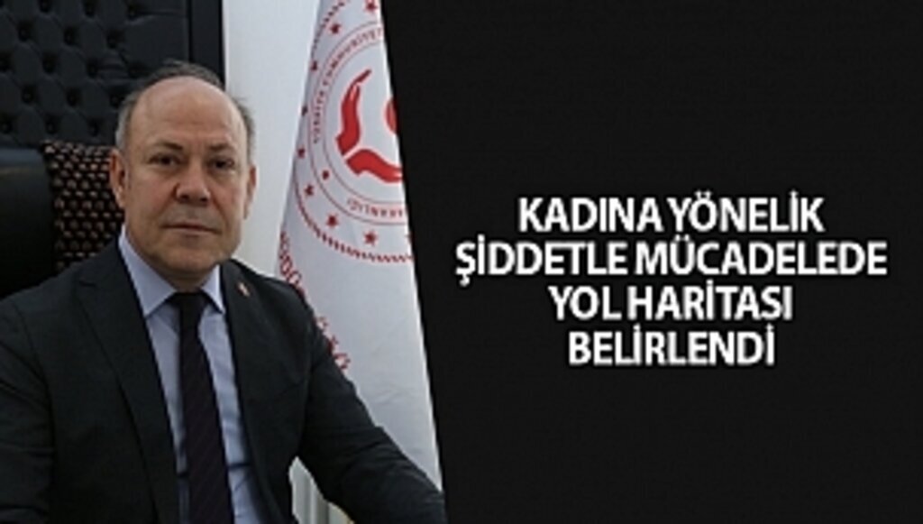 KADINA YÖNELİK ŞİDDETLE MÜCADELEDE YOL HARİTASI BELİRLENDİ