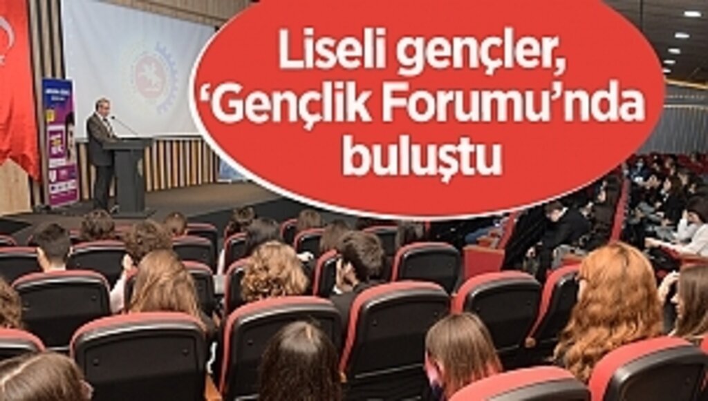 Liseli gençler, ‘Gençlik Forumu’nda buluştu