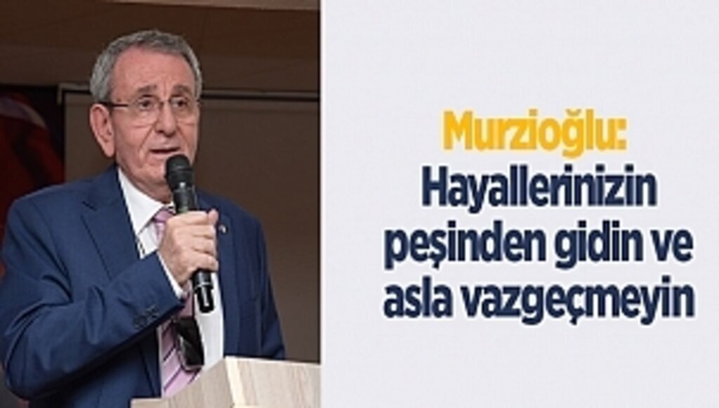 Murzioğlu: Hayallerinizin peşinden gidin ve asla vazgeçmeyin - samsun haber