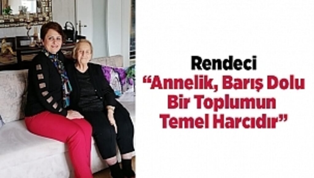 Rendeci: “Anne sevgisi, sevgilerin en büyüğü, en kıymetlisidir”