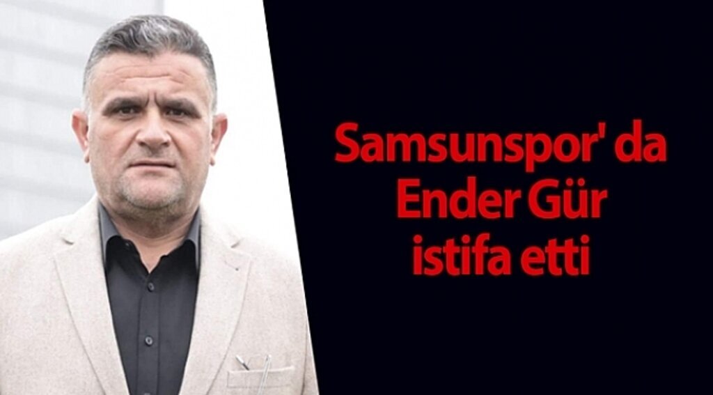 Samsunsporda Ender Gür istifa etti