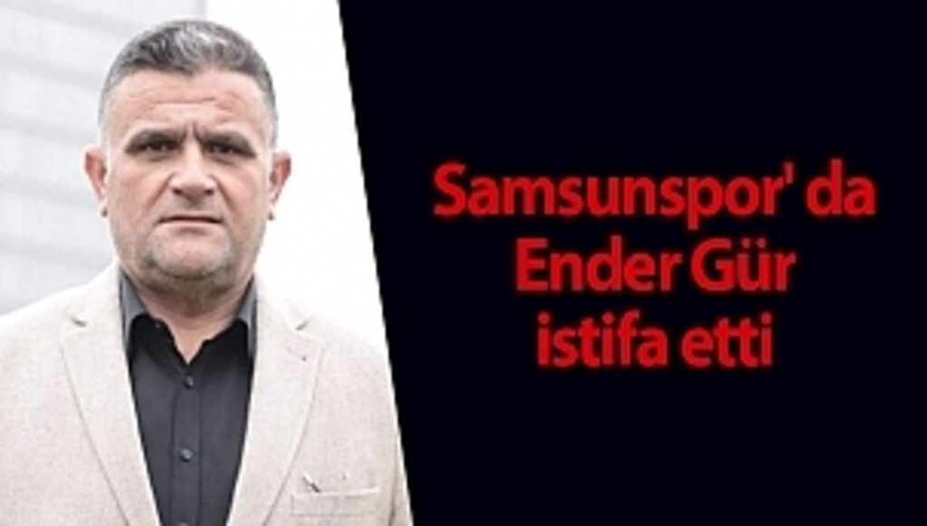 Samsunsporda Ender Gür istifa etti