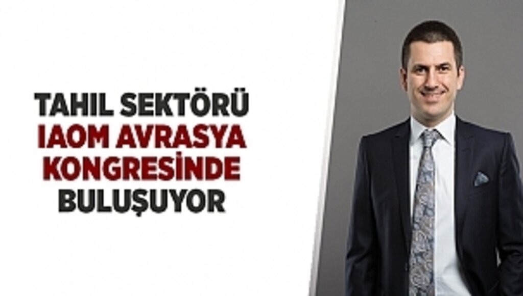 TAHIL SEKTÖRÜ, IAOM AVRASYA KONGRESİNDE BULUŞUYOR
