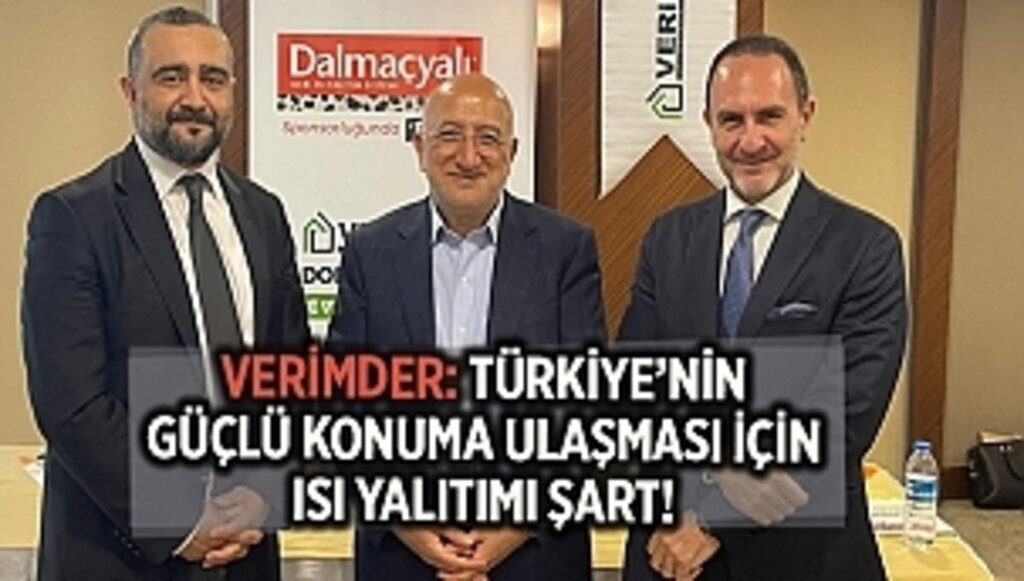 VERİMDER: TÜRKİYE’NİN GÜÇLÜ KONUMA ULAŞMASI İÇİN ISI YALITIMI ŞART!