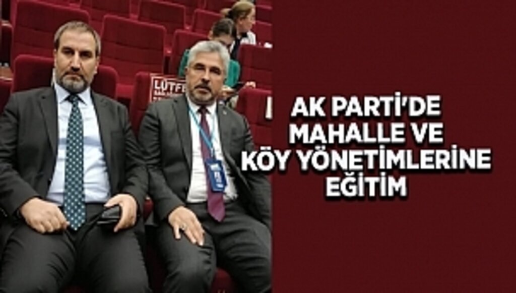 AK PARTİ'DE MAHALLE VE KÖY YÖNETİMLERİNE EĞİTİM 
