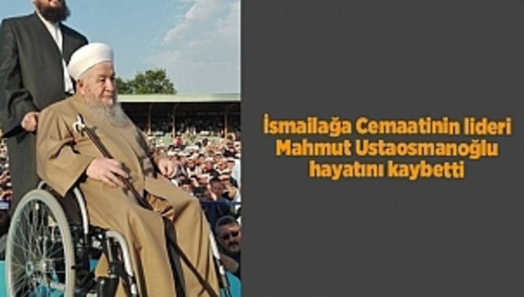 İsmailağa Cemaatinin lideri Mahmut Ustaosmanoğlu hayatını kaybetti