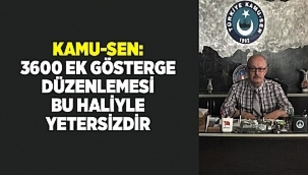 KAMU-SEN: 3600 EK GÖSTERGE DÜZENLEMESİ BU HALİYLE YETERSİZDİR