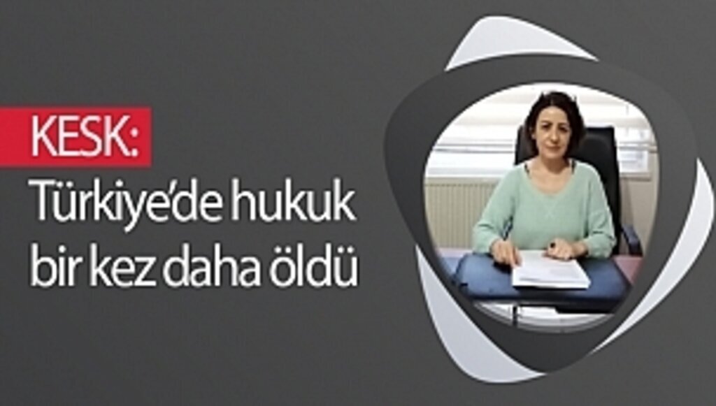 KESK: Türkiye’de hukuk bir kez daha öldü