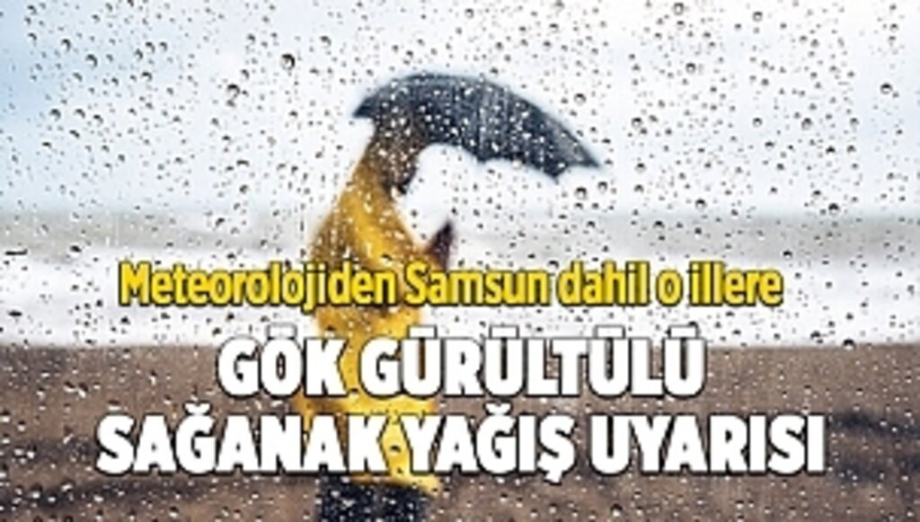 Meteorolojiden Samsun dahil o illere gök gürültülü sağanak yağış uyarısı