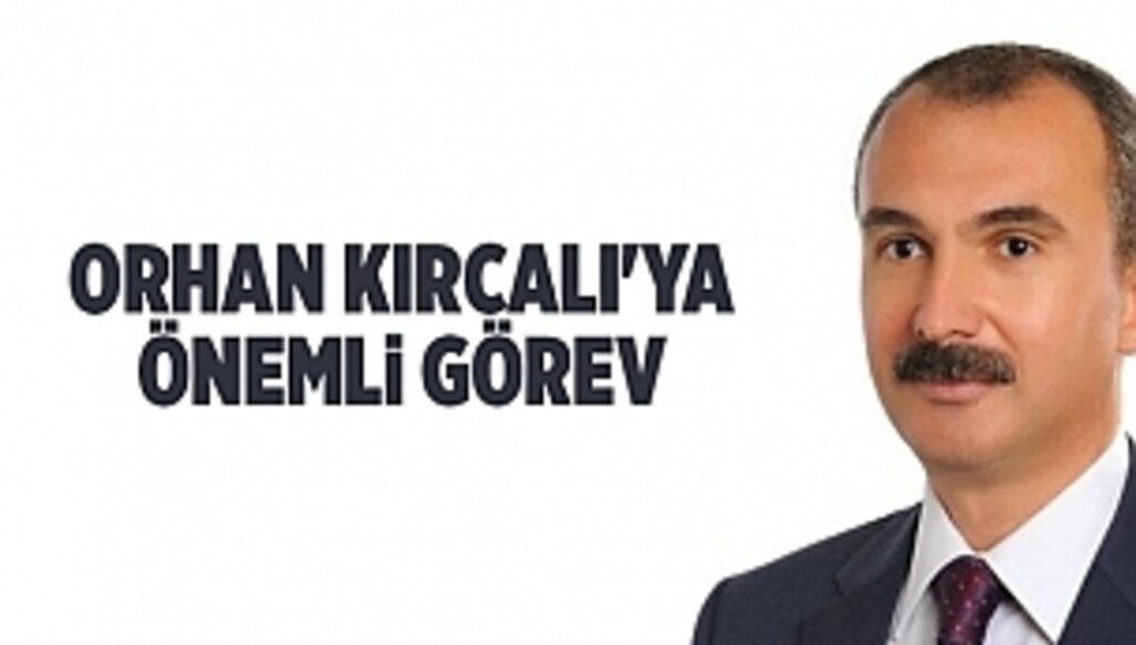 Orhan Kırcalı'ya önemli görev