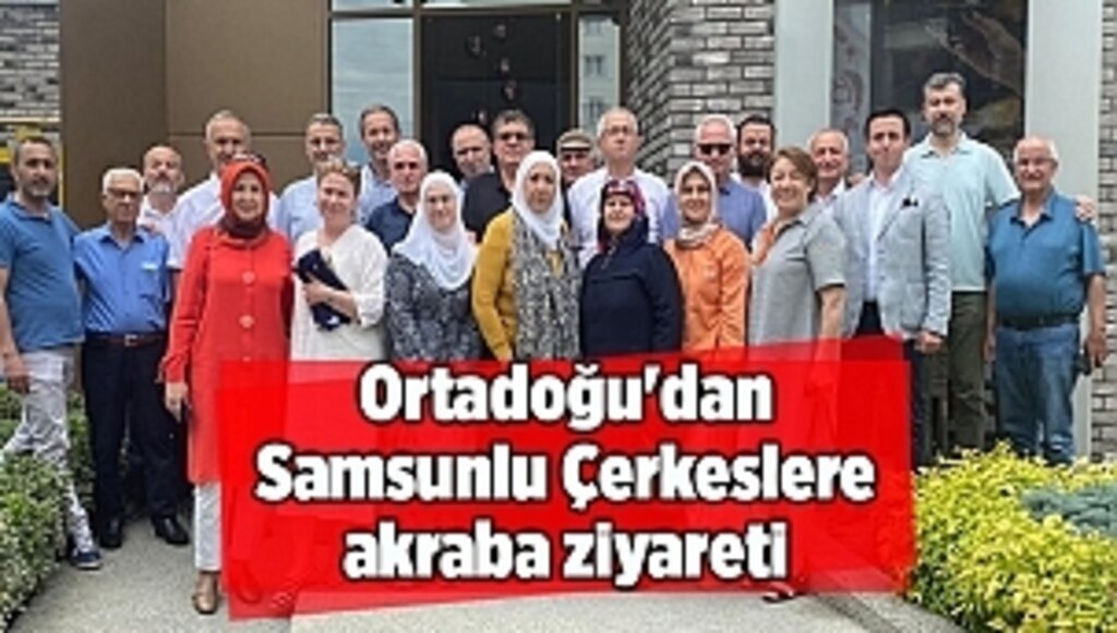 Ortadoğu'dan Samsunlu Çerkeslere akraba ziyareti