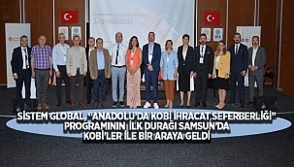 SİSTEM GLOBAL, “ANADOLU’DA KOBİ İHRACAT SEFERBERLİĞİ” PROGRAMININ  İLK DURAĞI SAMSUN’DA KOBİ’LER İLE BİR ARAYA GELDİ