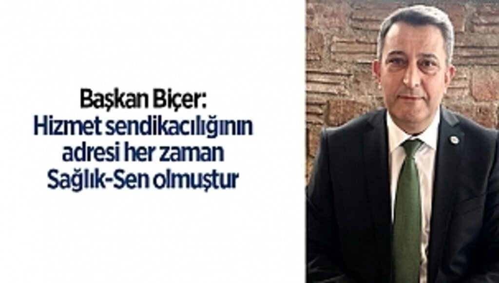 Başkan Biçer: Hizmet sendikacılığının adresi her zaman Sağlık-Sen olmuştur