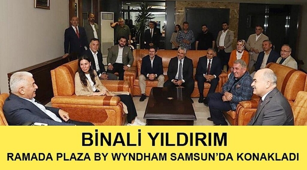 BİNALİ YILDIRIM RAMADA PLAZA BY WYNDHAM SAMSUN’DA KONAKLADI