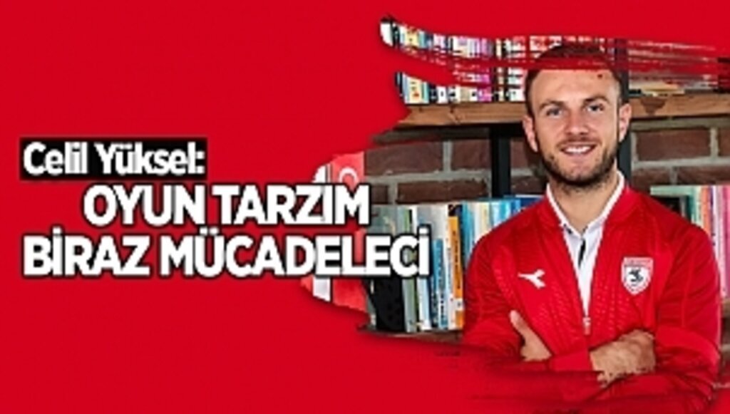 Celil Yüksel: OYUN TARZIM BİRAZ MÜCADELECİ
