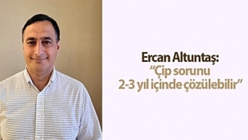 Ercan Altuntaş: “Çip sorunu 2-3 yıl içinde çözülebilir”