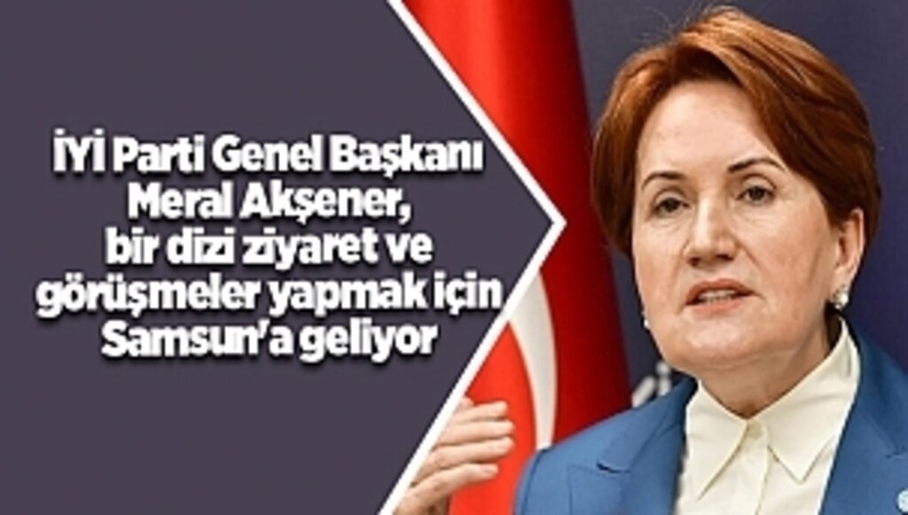 İYİ Parti Genel Başkanı Meral Akşener, bir dizi ziyaret ve görüşmeler yapmak için Samsun'a geliyor