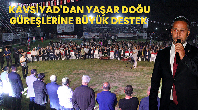 KAVSİYAD'DAN YAŞAR DOĞU GÜREŞLERİNE BÜYÜK DESTEK