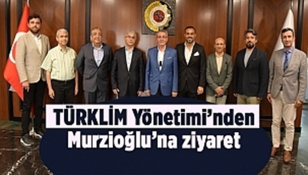 TÜRKLİM Yönetimi’nden Murzioğlu’na ziyaret