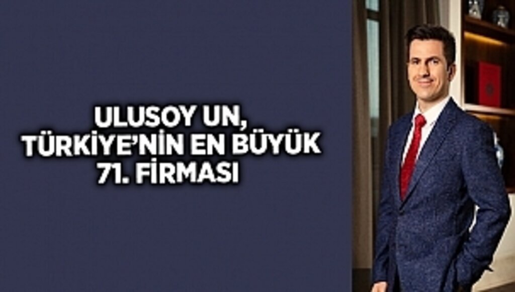 ULUSOY UN, TÜRKİYE’NİN EN BÜYÜK 71. FİRMASI