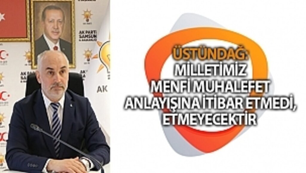 ÜSTÜNDAĞ: MİLLETİMİZ MENFİ MUHALEFET ANLAYIŞINA İTİBAR ETMEDİ, ETMEYECEKTİR 