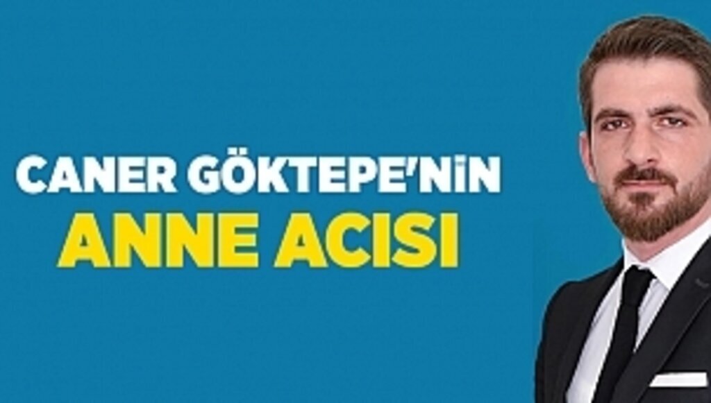 Caner Göktepe'nin anne acısı