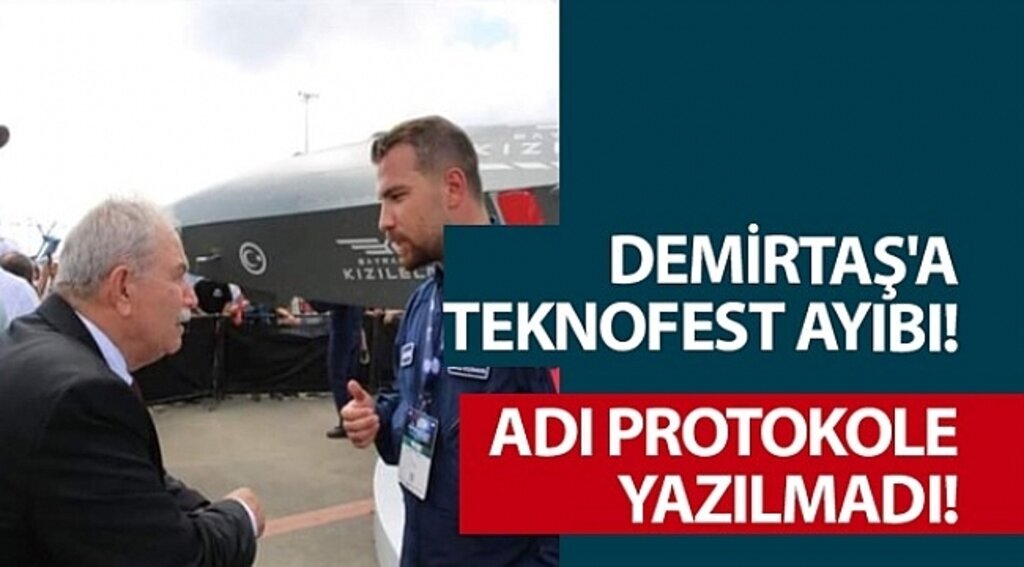 DEMİRTAŞ'A TEKNOFEST AYIBI! ADI PROTOKOLE YAZILMADI!