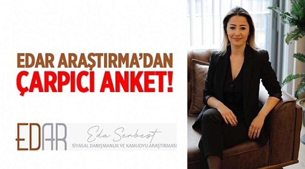 EDAR ARAŞTIRMA'DAN ÇARPICI ANKET!