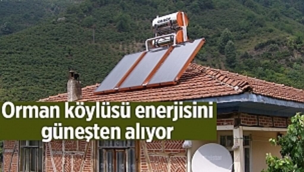 Orman köylüsü enerjisini güneşten alıyor