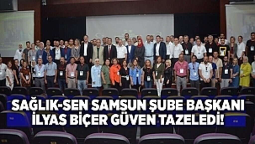 SAĞLIK-SEN SAMSUN ŞUBE BAŞKANI İLYAS BİÇER GÜVEN TAZELEDİ!