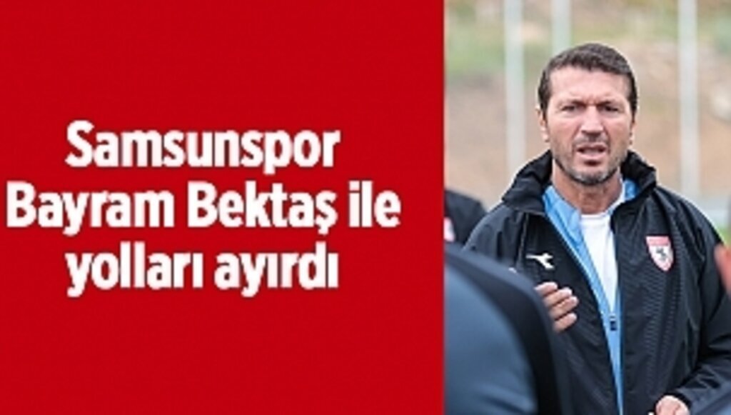 Samsunspor Bayram Bektaş ile yolları ayırdı