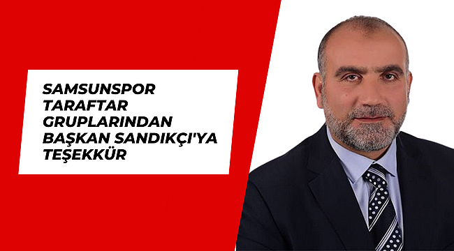 Samsunspor Taraftar Gruplarından Başkan Sandıkçı'ya Teşekkür