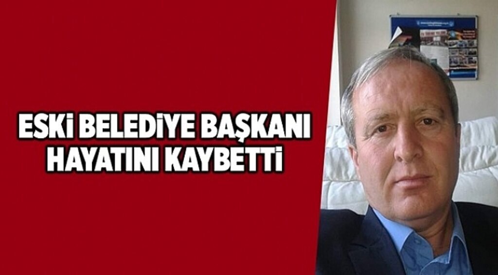 Eski Belediye Başkanı hayatını kaybetti