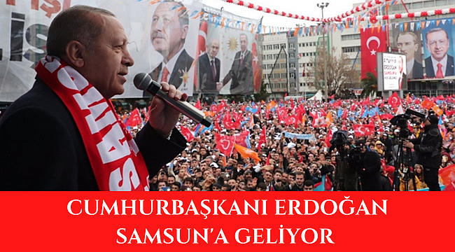 Cumhurbaşkanı Erdoğan Samsun'a geliyor
