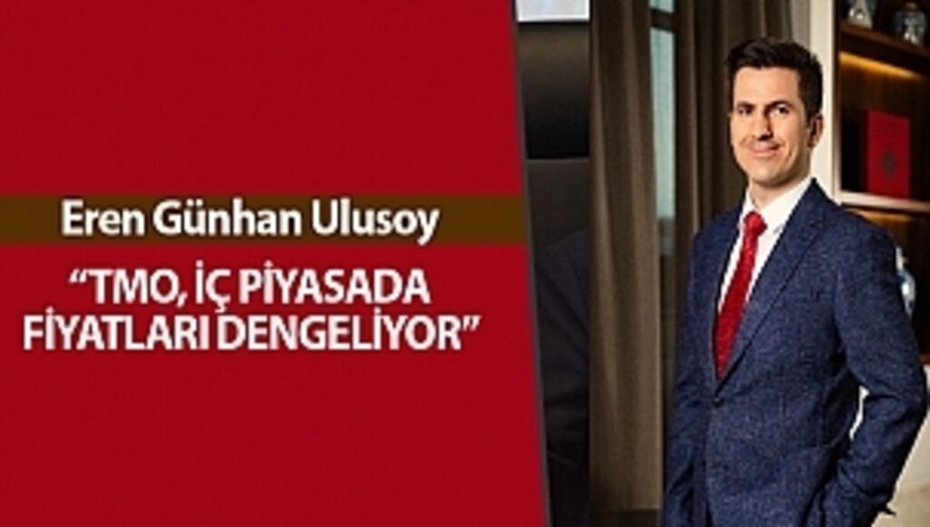 EREN GÜNHAN ULUSOY: “TMO, İÇ PİYASADA FİYATLARI DENGELİYOR”
