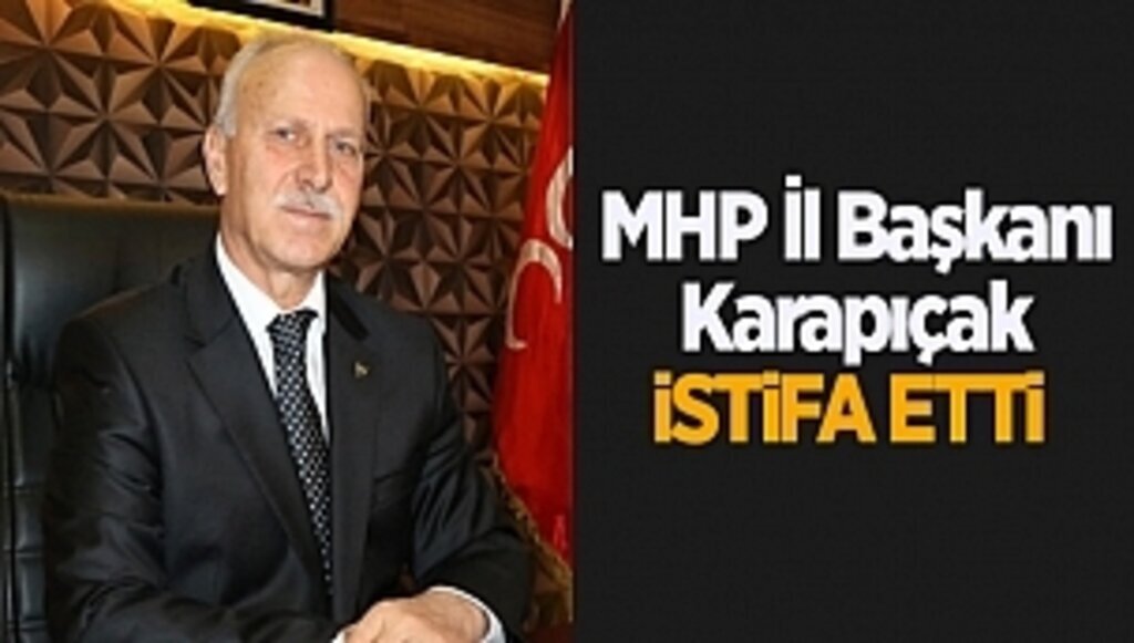 MHP İl Başkanı Karapıçak istifa etti 