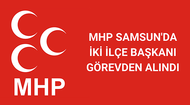 MHP'de iki ilçe başkanı görevden alındı