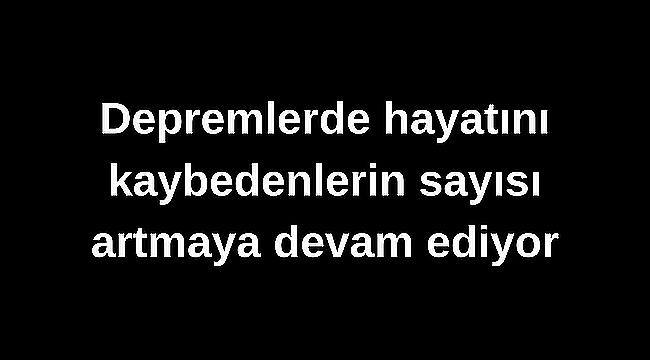10 ili vuran depremde hayatını kaybedenlerin sayısı 9 bin 57'ye yükseldi