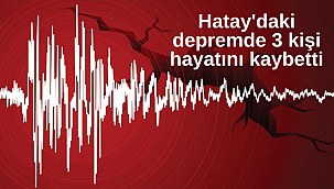 Hatay'daki depremde 3 kişi hayatını kaybetti