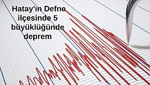 Hatay'ın Defne ilçesinde 5 büyüklüğünde deprem