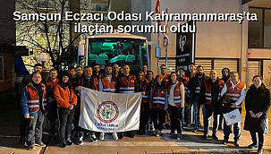Samsun Eczacı Odası Kahramanmaraş'ta ilaçtan sorumlu oldu