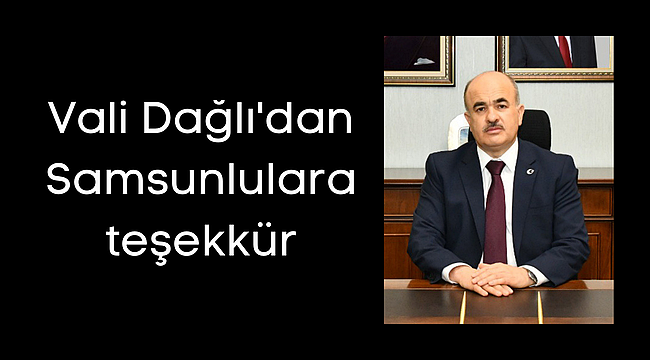 Vali Dağlı'dan Samsunlulara teşekkür