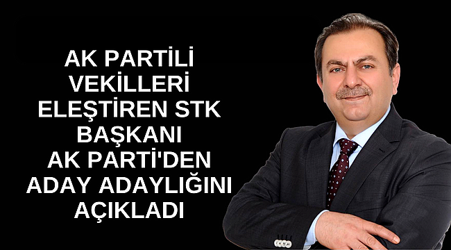 AK PARTİLİ VEKİLLERİ ELEŞTİREN STK BAŞKANI AK PARTİ'DEN ADAY ADAYLIĞINI AÇIKLADI