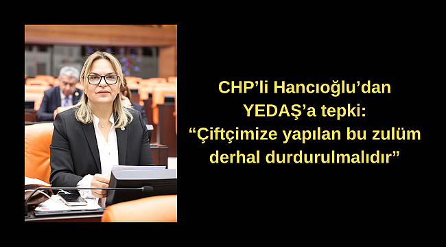 CHP'li Hancıoğlu'dan YEDAŞ'a tepki
