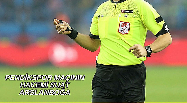PENDİKSPOR FUTBOL A.Ş. MAÇININ HAKEMİ SUAT ARSLANBOĞA
