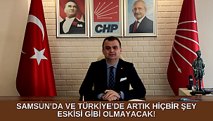 SAMSUN’DA VE TÜRKİYE’DE ARTIK HİÇBİR ŞEY ESKİSİ GİBİ OLMAYACAK!
