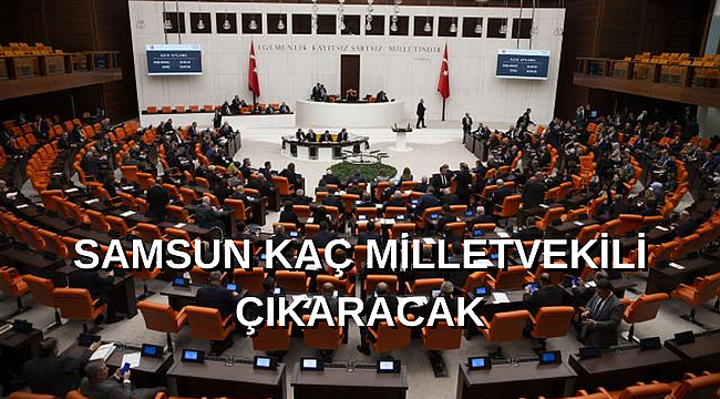 Samsun Haber - Samsun kaç milletvekili çıkaracak?