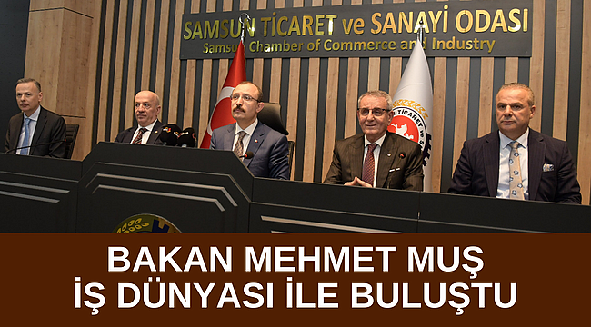 BAKAN MUŞ'TAN İŞ DÜNYASINA ZİYARET