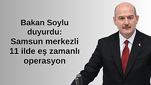 Bakan Soylu duyurdu: Samsun merkezli 11 ilde eş zamanlı operasyon