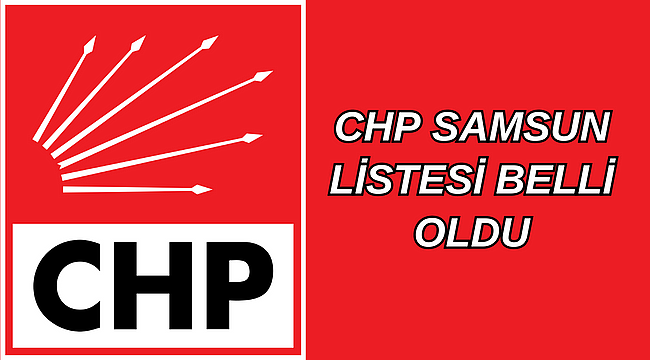CHP Samsun milletvekili aday listesi belli oldu